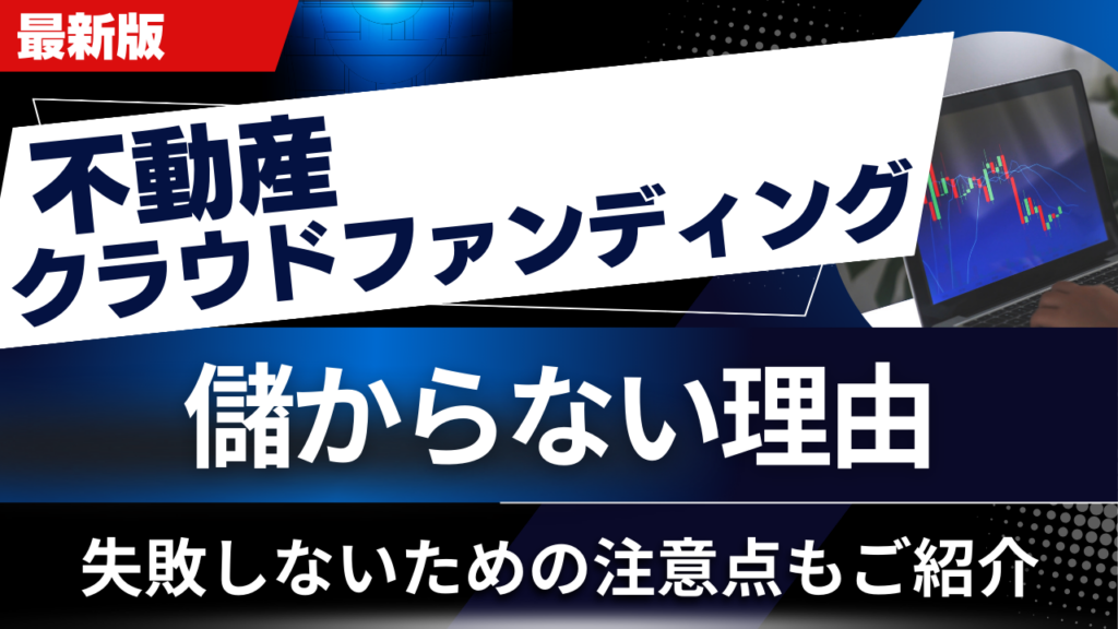 不動産クラウドファンディングが儲からない理由9選！失敗しないための注意点もご紹介