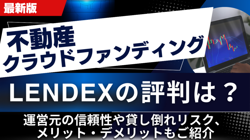 LENDEXの評判は？運営元の信頼性や貸し倒れリスク、メリット・デメリットもご紹介