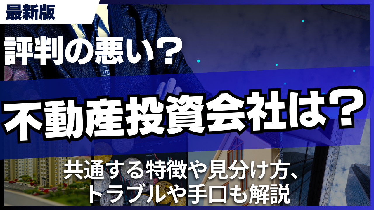 評判の悪い不動産投資会社!共通する特徴や見分け方、トラブルや手口も解説