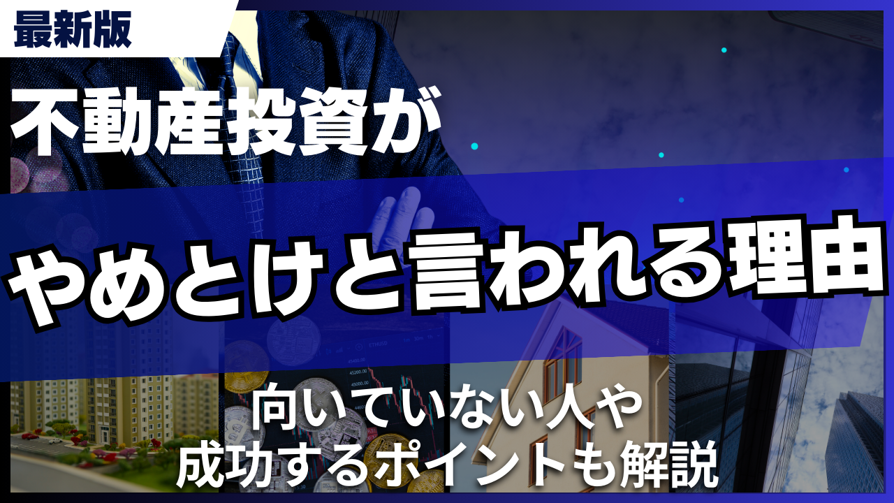 不動産投資がやめとけと言われる理由！向いていない人や成功するポイントも解説