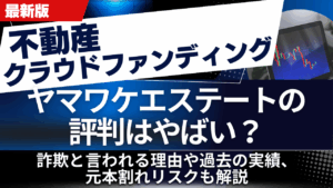 ヤマワケエステートの評判はやばい？詐欺と言われる理由や過去の実績、元本割れリスクも解説